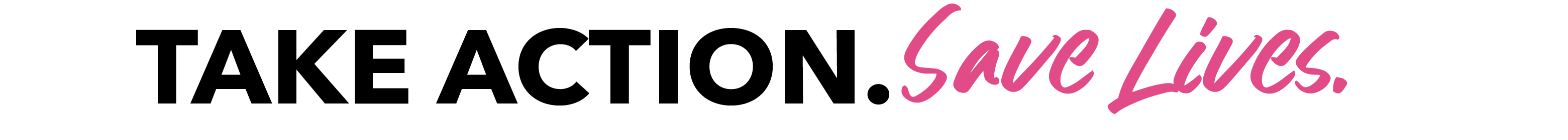 Take Action. Save Lives.